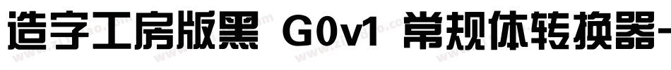 造字工房版黑 G0v1 常规体转换器字体转换